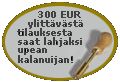 UPEA KALANUIJA LAHJAKSI YLI 300 EURON TILAUKSESTA!
